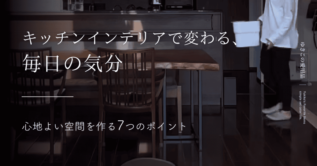キッチンインテリアで変わる、毎日の気分|心地よい空間を作る7つのポイント