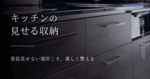キッチンの見せる収納｜普段見せない場所こそ、美しく整える