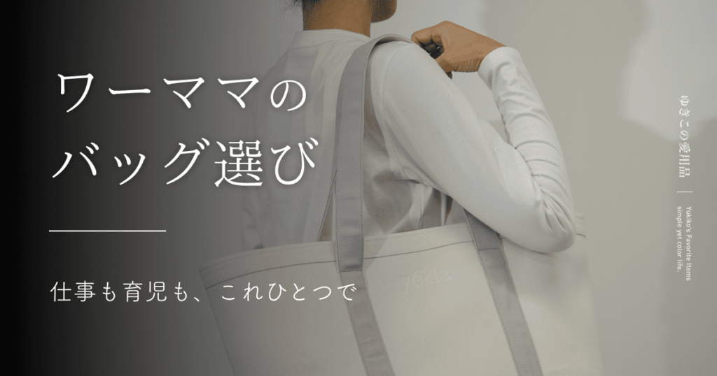 ワーママのバッグ選び｜仕事も育児も、これひとつで
