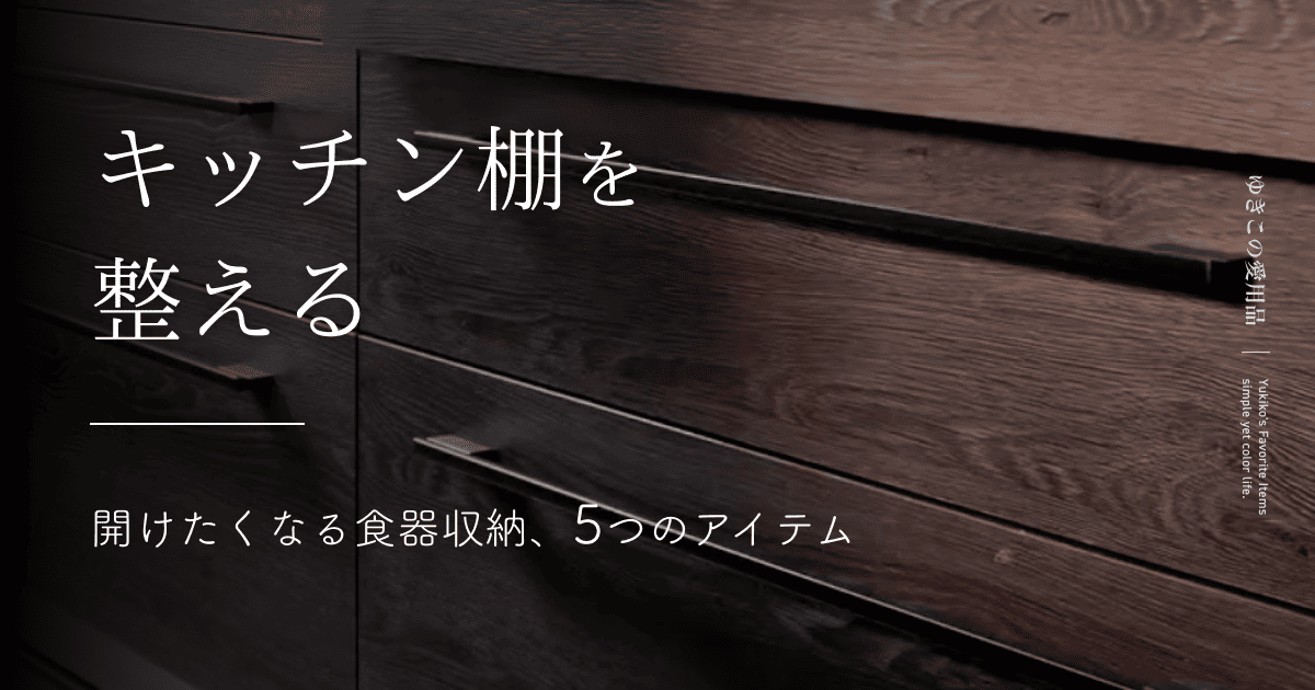 キッチン棚を整える｜開けたくなる食器収納、5つのアイテム